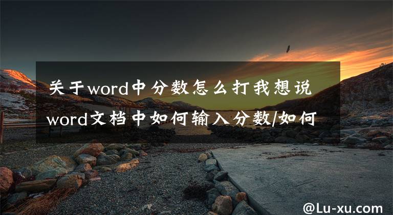 关于word中分数怎么打我想说word文档中如何输入分数/如何插入分数