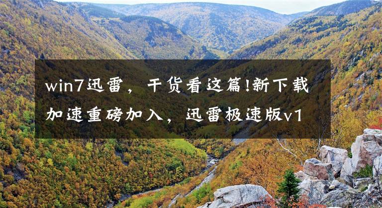 win7迅雷，干货看这篇!新下载加速重磅加入，迅雷极速版v1.0.13下载