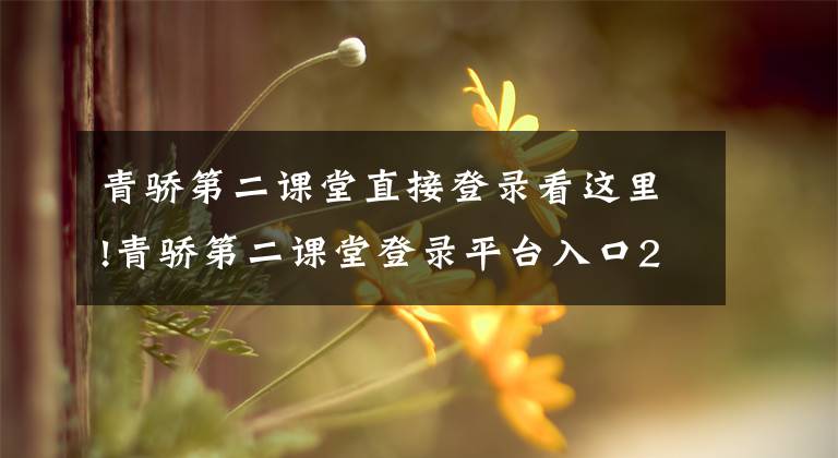 青骄第二课堂直接登录看这里!青骄第二课堂登录平台入口2019 第二课堂禁毒登录入口官网地址最新