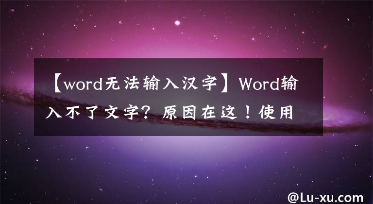 【word无法输入汉字】Word输入不了文字？原因在这！使用这2个小技巧马上解决