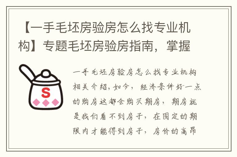 【一手毛坯房验房怎么找专业机构】专题毛坯房验房指南，掌握这几步，放心收房，保证你住的安心！