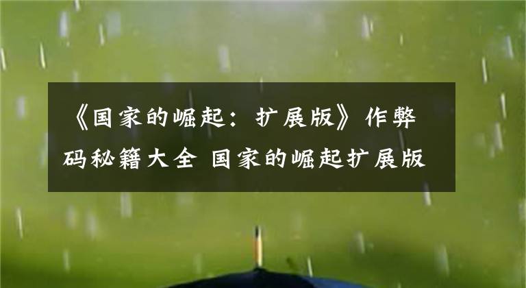 《国家的崛起：扩展版》作弊码秘籍大全 国家的崛起扩展版战役秘籍