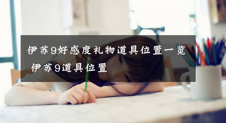 伊苏9好感度礼物道具位置一览 伊苏9道具位置
