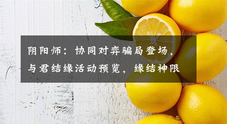 阴阳师：协同对弈骗局登场，与君结缘活动预览，缘结神限定皮肤