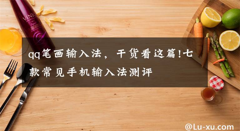 qq笔画输入法，干货看这篇!七款常见手机输入法测评