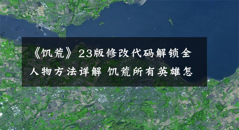 《饥荒》23版修改代码解锁全人物方法详解 饥荒所有英雄怎么解锁