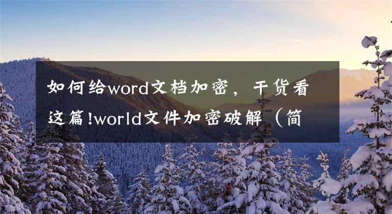 如何给word文档加密，干货看这篇!world文件加密破解（简单方法）