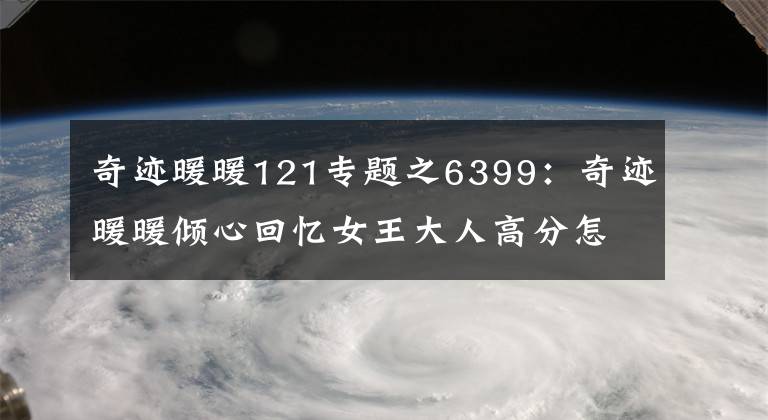 奇迹暖暖121专题之6399：奇迹暖暖倾心回忆女王大人高分怎么搭配？高分搭配攻略