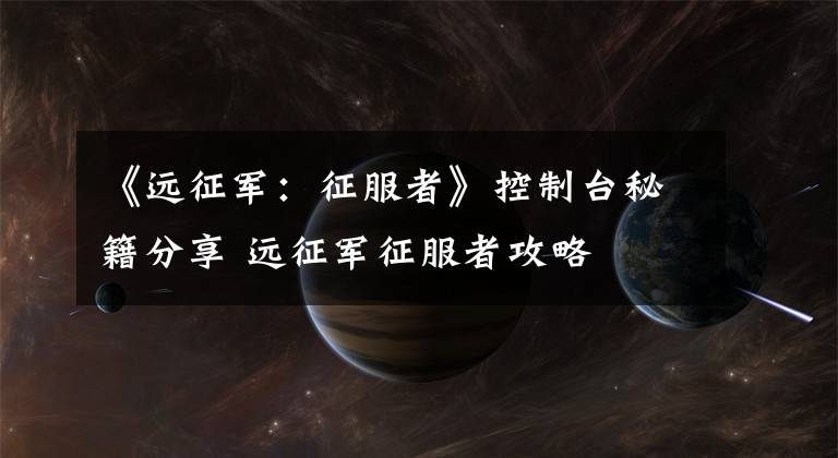 《远征军：征服者》控制台秘籍分享 远征军征服者攻略