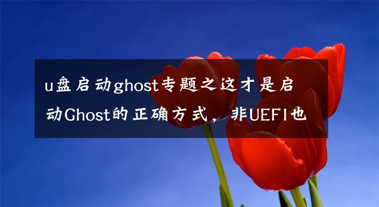 u盘启动ghost专题之这才是启动Ghost的正确方式，非UEFI也能这样做，小白一学就会