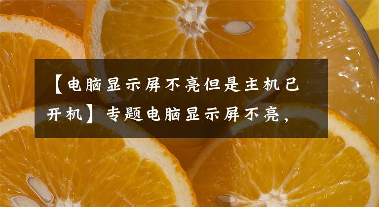 【电脑显示屏不亮但是主机已开机】专题电脑显示屏不亮，但是主机已开，是什么问题？