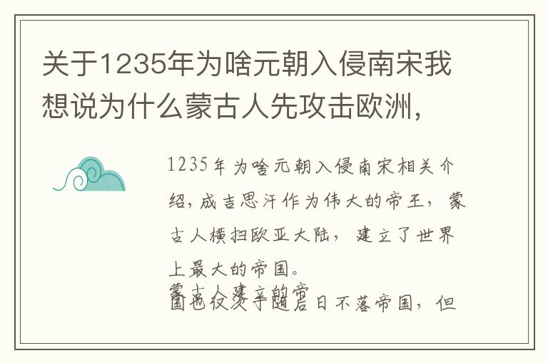 关于1235年为啥元朝入侵南宋我想说为什么蒙古人先攻击欧洲，40年后才攻击南宋呢？