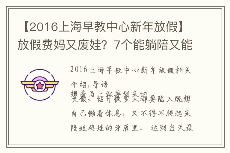 【2016上海早教中心新年放假】放假费妈又废娃？7个能躺陪又能早教的长假攻略来看下