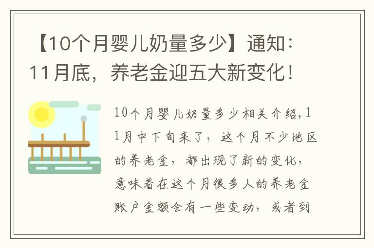 【10个月婴儿奶量多少】通知：11月底，养老金迎五大新变化！退休人千万要核对钱多钱少