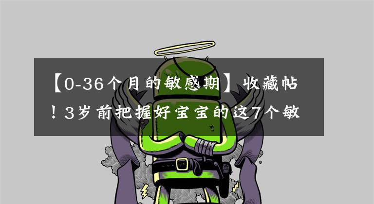 【0-36个月的敏感期】收藏帖！3岁前把握好宝宝的这7个敏感期，轻松激发智商潜力！