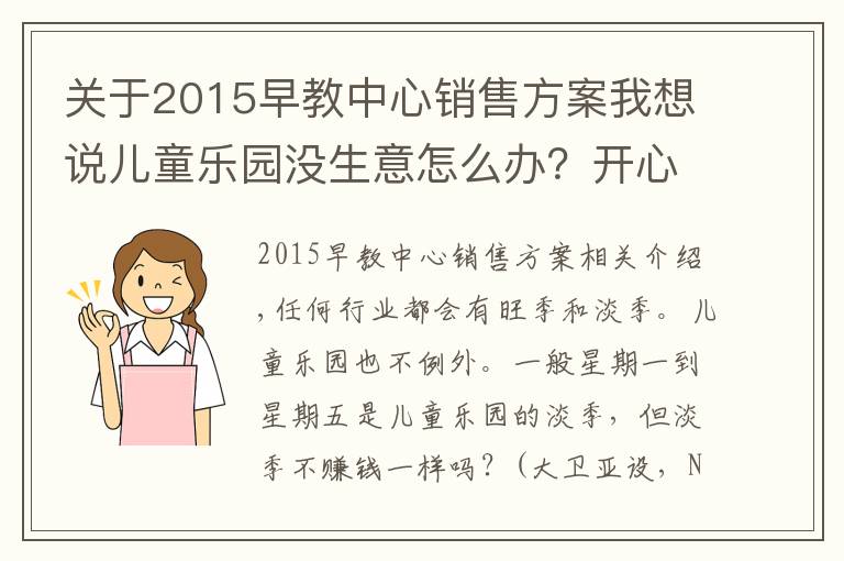 关于2015早教中心销售方案我想说儿童乐园没生意怎么办？开心哈乐11个儿童乐园淡季营销策略