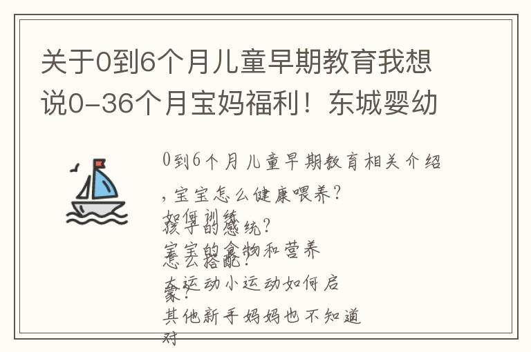 关于0到6个月儿童早期教育我想说0-36个月宝妈福利！东城婴幼儿指导员免费培训，教你科学陪伴成长