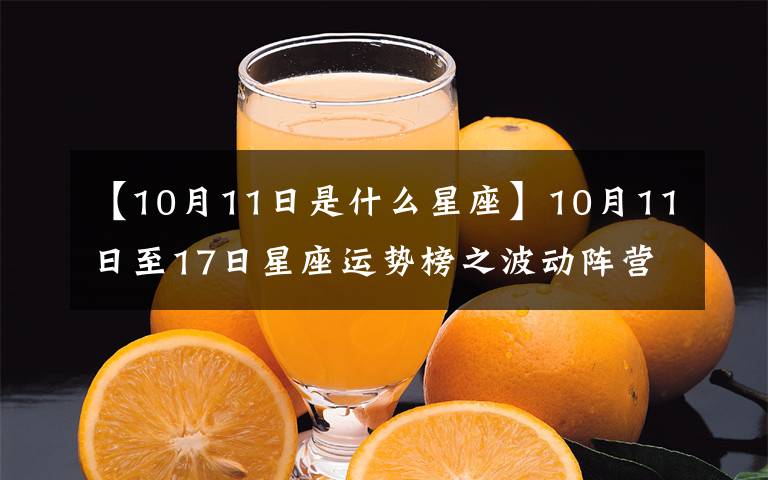 【10月11日是什么星座】10月11日至17日星座运势榜之波动阵营：天秤座的牺牲和放弃