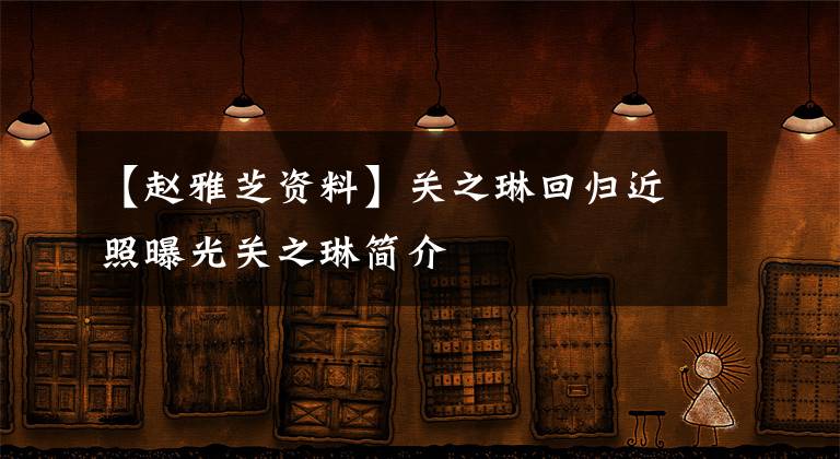 【赵雅芝资料】关之琳回归近照曝光关之琳简介