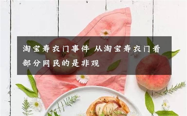淘宝寿衣门事件 从淘宝寿衣门看部分网民的是非观