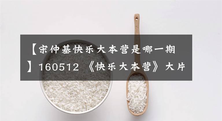 【宋仲基快乐大本营是哪一期】160512 《快乐大本营》大片特工宋仲基精彩的袭击