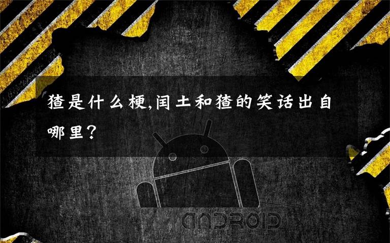 猹是什么梗,闰土和猹的笑话出自哪里？