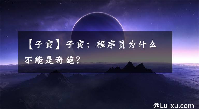【子寅】子寅：程序员为什么不能是奇葩？