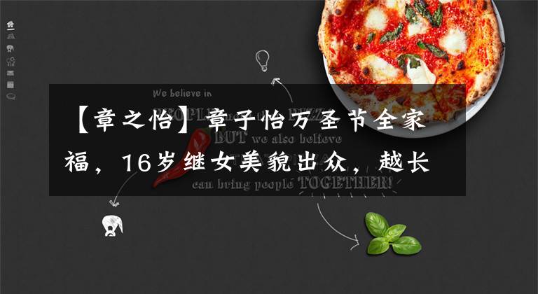 【章之怡】章子怡万圣节全家福，16岁继女美貌出众，越长越像超模亲妈