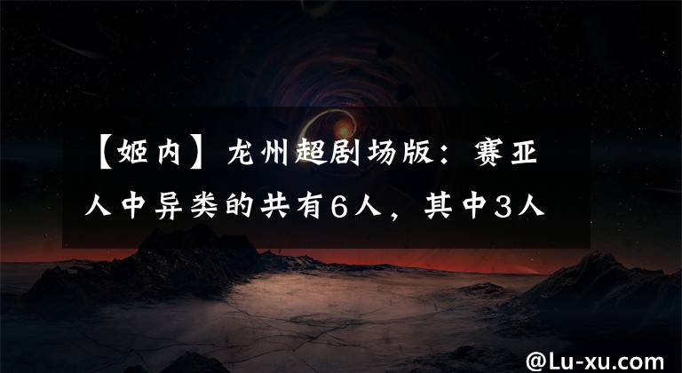 【姬内】龙州超剧场版：赛亚人中异类的共有6人，其中3人是家人