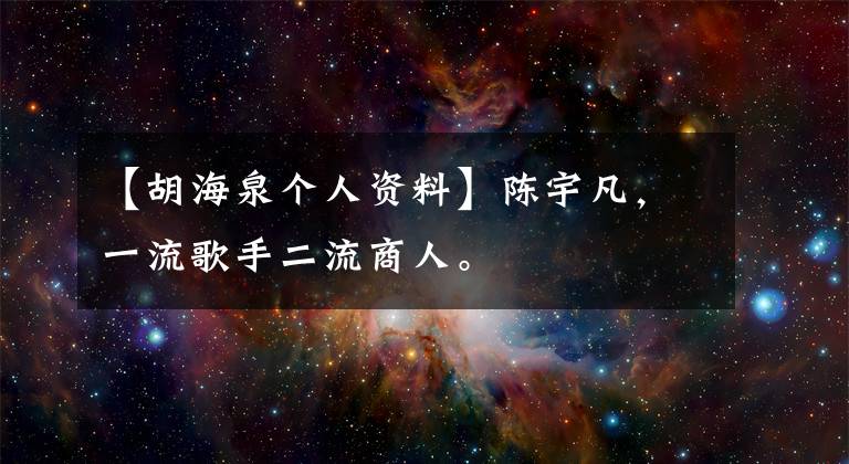 【胡海泉个人资料】陈宇凡，一流歌手二流商人。