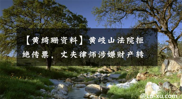 【黄绮珊资料】黄岐山法院拒绝传票，丈夫律师涉嫌财产转移曝光