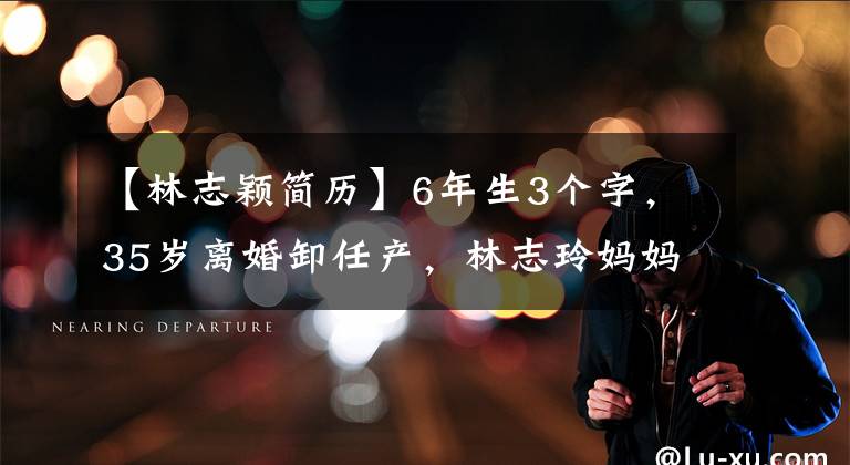 【林志颖简历】6年生3个字，35岁离婚卸任产，林志玲妈妈真的很不容易。