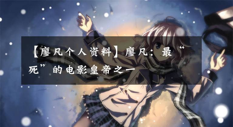 【廖凡个人资料】廖凡：最“死”的电影皇帝之一