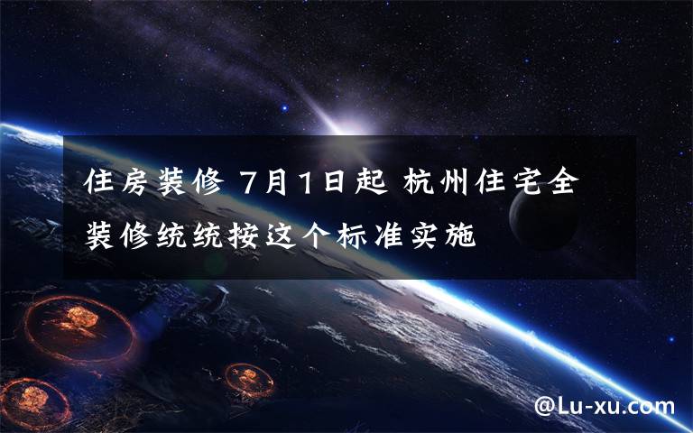 住房装修 7月1日起 杭州住宅全装修统统按这个标准实施