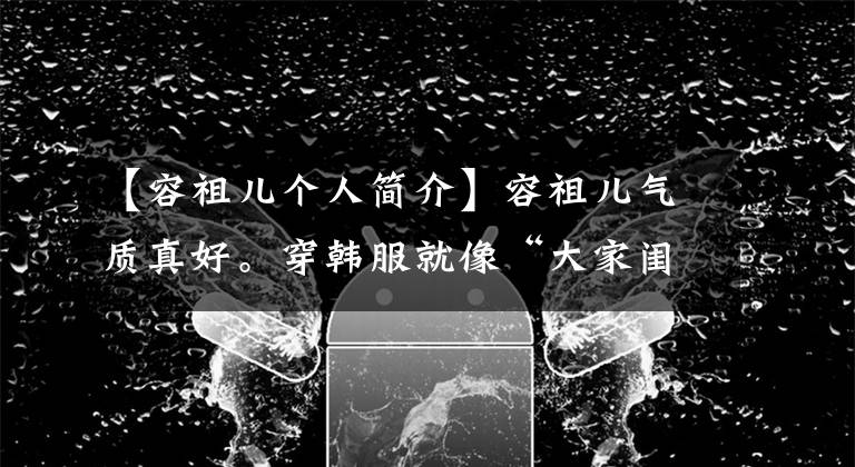 【容祖儿个人简介】容祖儿气质真好。穿韩服就像“大家闺秀”，优雅，降低年龄。