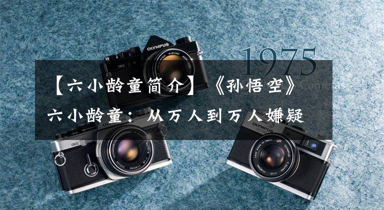 【六小龄童简介】《孙悟空》六小龄童：从万人到万人嫌疑，坠机等背后经历了什么？