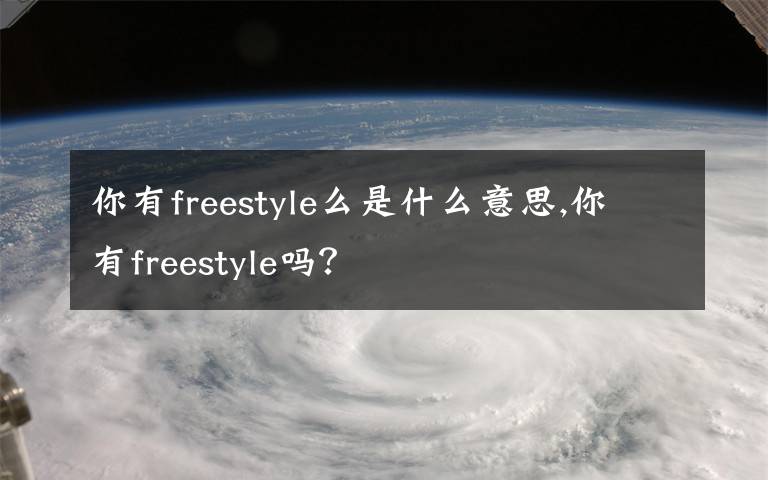 你有freestyle么是什么意思,你有freestyle吗？