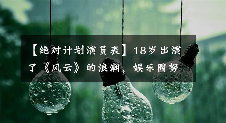 【绝对计划演员表】18岁出演了《风云》的浪潮，娱乐圈努力奋斗了16年，但没有大火。