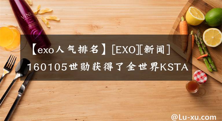 【exo人气排名】[EXO][新闻]160105世勋获得了全世界KSTAR中国人气top冠军！