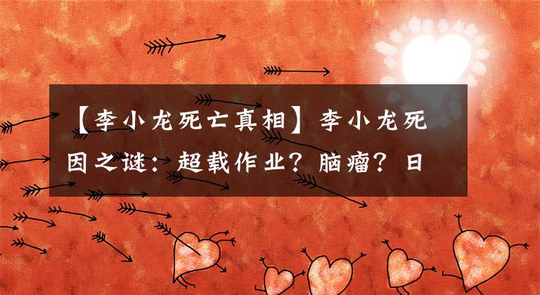 【李小龙死亡真相】李小龙死因之谜：超载作业？脑瘤？日本人的阴谋？