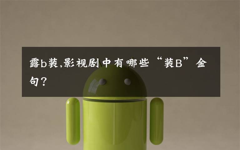 露b装,影视剧中有哪些“装B”金句？