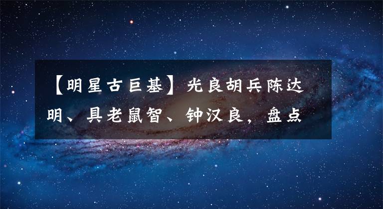 【明星古巨基】光良胡兵陈达明、具老鼠智、钟汉良，盘点娱乐圈最航线的男明星。
