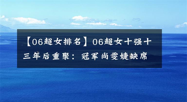 【06超女排名】06超女十强十三年后重聚：冠军尚雯婕缺席，谭维维最火，其余不红
