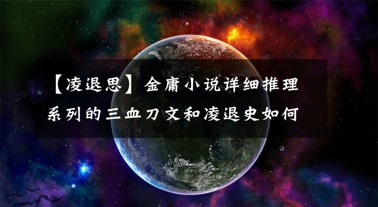 【凌退思】金庸小说详细推理系列的三血刀文和凌退史如何结怨？