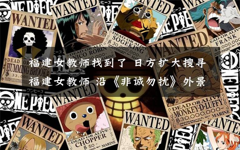 福建女教师找到了 日方扩大搜寻福建女教师 沿《非诚勿扰》外景地找