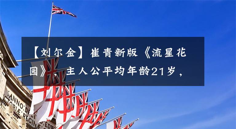 【刘尔金】崔青新版《流星花园》，主人公平均年龄21岁，周裕民管家。