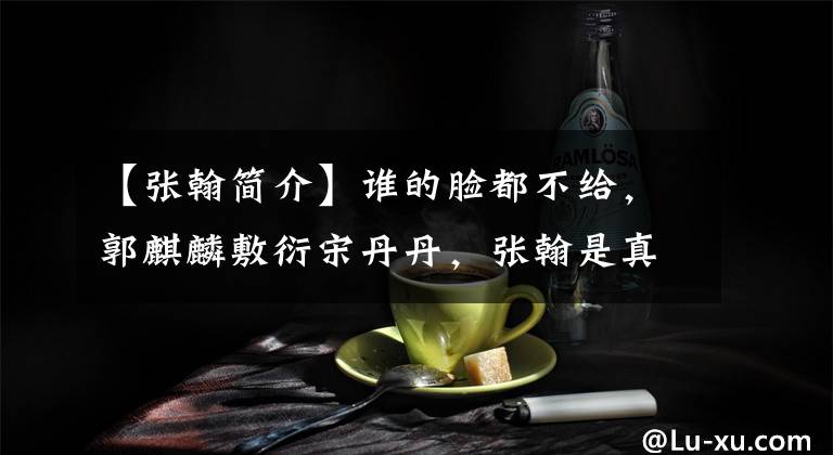 【张翰简介】谁的脸都不给，郭麒麟敷衍宋丹丹，张翰是真性情还是大牌。
