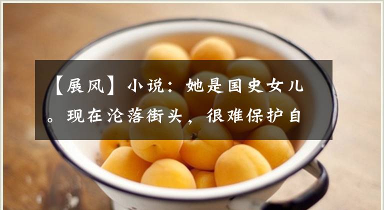 【展风】小说：她是国史女儿。现在沦落街头，很难保护自己，仗义相助遇难兄妹