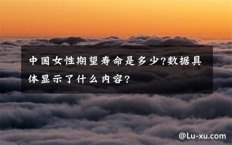 中国女性期望寿命是多少?数据具体显示了什么内容?