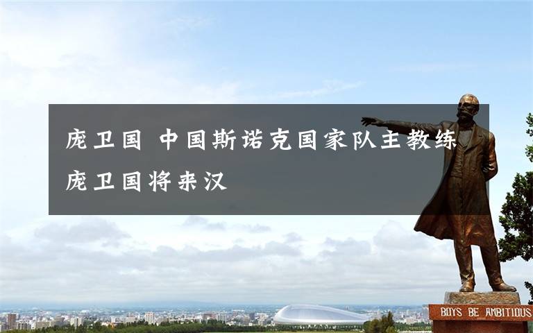 庞卫国 中国斯诺克国家队主教练庞卫国将来汉